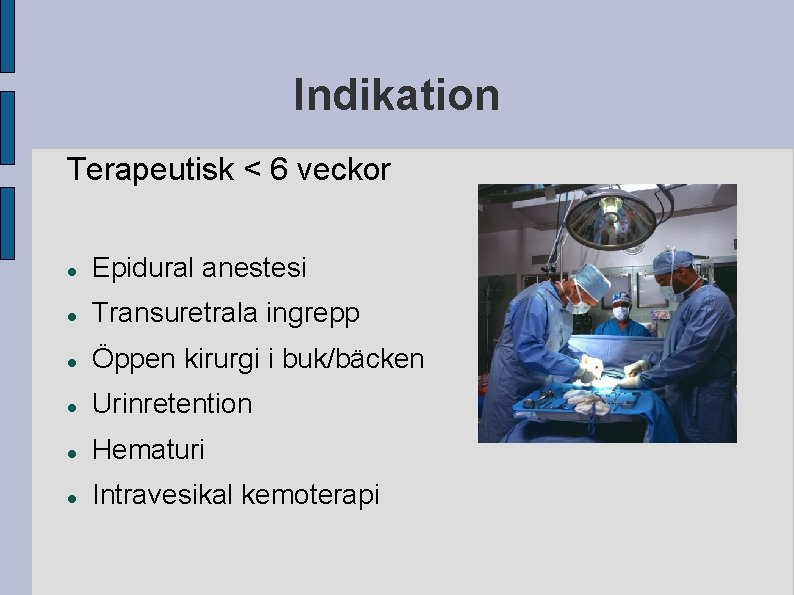 Indikation Terapeutisk < 6 veckor Epidural anestesi Transuretrala ingrepp Öppen kirurgi i buk/bäcken Urinretention Indikation Terapeutisk < 6 veckor Epidural anestesi Transuretrala ingrepp Öppen kirurgi i buk/bäcken Urinretention