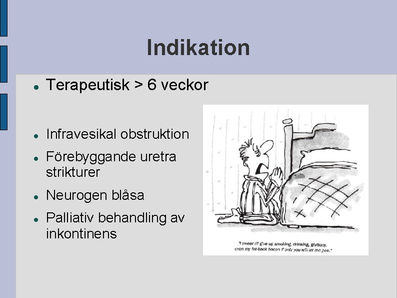 Indikation Terapeutisk > 6 veckor Infravesikal obstruktion Förebyggande uretra strikturer Neurogen blåsa Palliativ behandling Indikation Terapeutisk > 6 veckor Infravesikal obstruktion Förebyggande uretra strikturer Neurogen blåsa Palliativ behandling