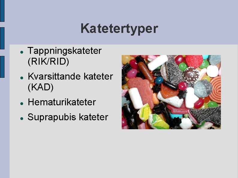 Katetertyper Tappningskateter (RIK/RID) Kvarsittande kateter (KAD) Hematurikateter Suprapubis kateter Katetertyper Tappningskateter (RIK/RID) Kvarsittande kateter (KAD) Hematurikateter Suprapubis kateter