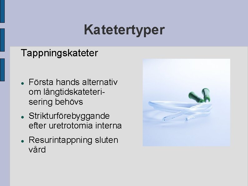 Katetertyper Tappningskateter Första hands alternativ om långtidskateterisering behövs Strikturförebyggande efter uretrotomia interna Resurintappning sluten Katetertyper Tappningskateter Första hands alternativ om långtidskateterisering behövs Strikturförebyggande efter uretrotomia interna Resurintappning sluten