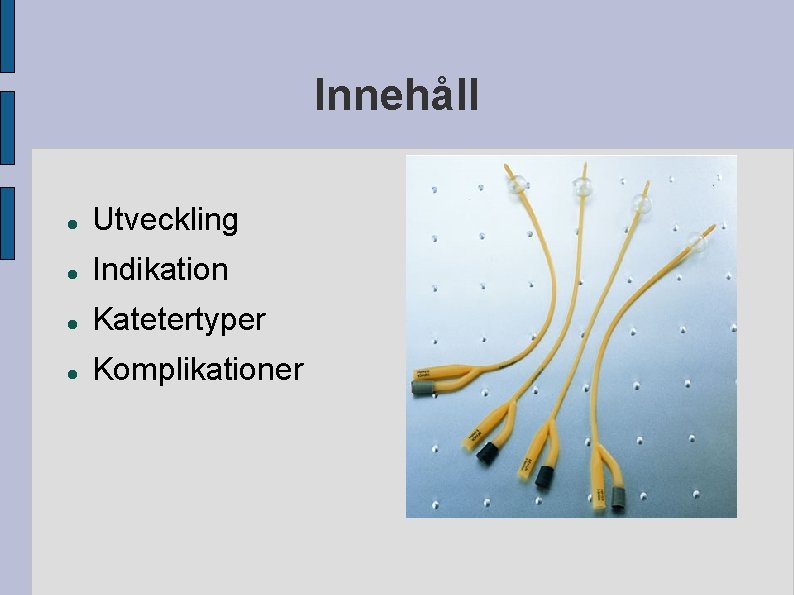 Innehåll Utveckling Indikation Katetertyper Komplikationer Innehåll Utveckling Indikation Katetertyper Komplikationer