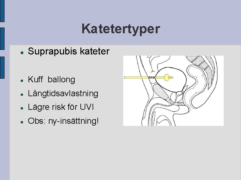 Katetertyper Suprapubis kateter Kuff ballong Långtidsavlastning Lägre risk för UVI Obs: ny-insättning! Katetertyper Suprapubis kateter Kuff ballong Långtidsavlastning Lägre risk för UVI Obs: ny-insättning!