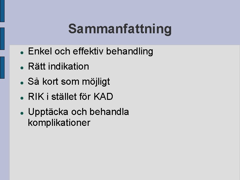 Sammanfattning Enkel och effektiv behandling Rätt indikation Så kort som möjligt RIK i stället Sammanfattning Enkel och effektiv behandling Rätt indikation Så kort som möjligt RIK i stället