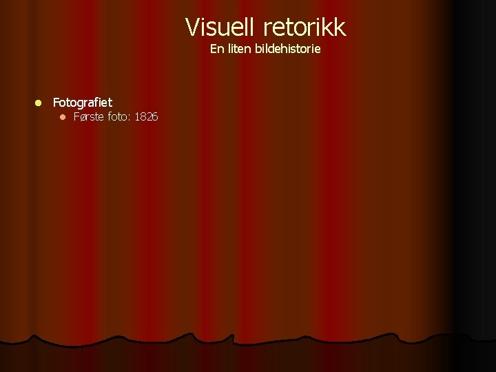 Visuell retorikk En liten bildehistorie l Fotografiet l Første foto: 1826 