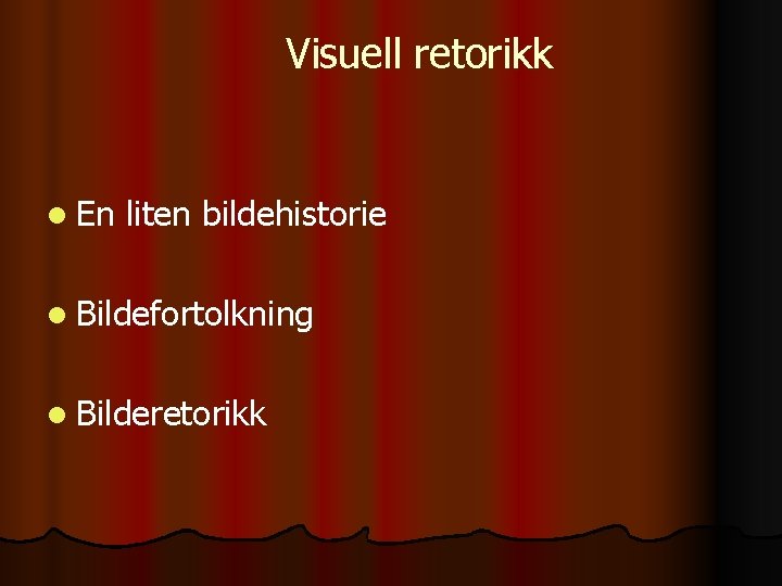 Visuell retorikk l En liten bildehistorie l Bildefortolkning l Bilderetorikk 