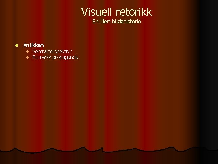 Visuell retorikk En liten bildehistorie l Antikken l l Sentralperspektiv? Romersk propaganda 