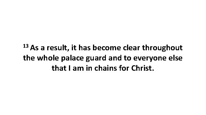 13 As a result, it has become clear throughout the whole palace guard and 13 As a result, it has become clear throughout the whole palace guard and