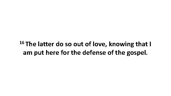 16 The latter do so out of love, knowing that I am put here 16 The latter do so out of love, knowing that I am put here
