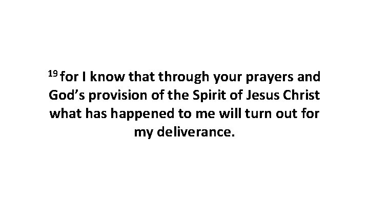19 for I know that through your prayers and God’s provision of the Spirit 19 for I know that through your prayers and God’s provision of the Spirit