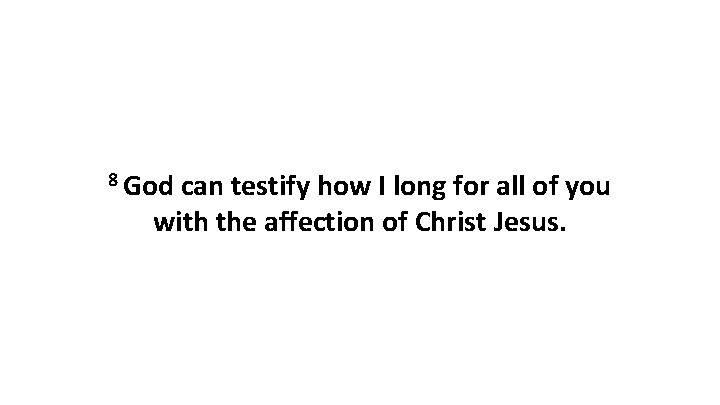 8 God can testify how I long for all of you with the affection 8 God can testify how I long for all of you with the affection