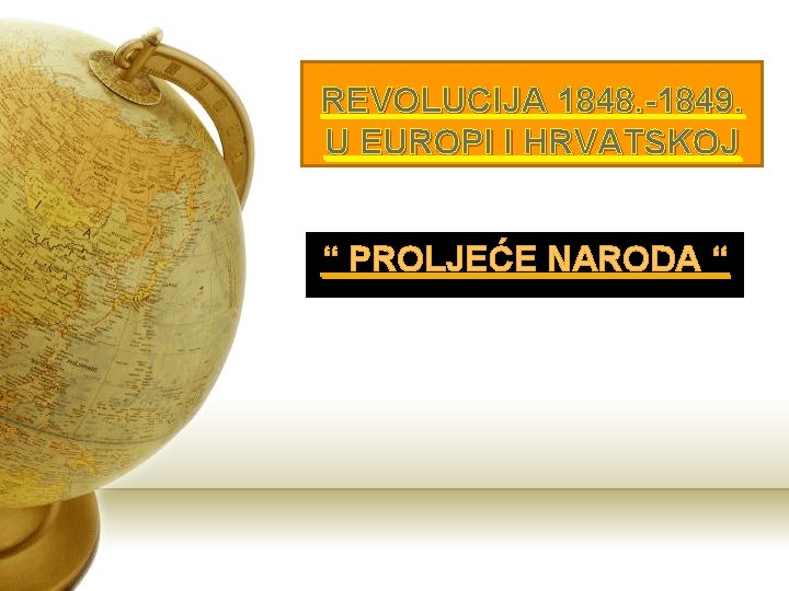 REVOLUCIJA 1848. -1849. U EUROPI I HRVATSKOJ “ PROLJEĆE NARODA “ 
