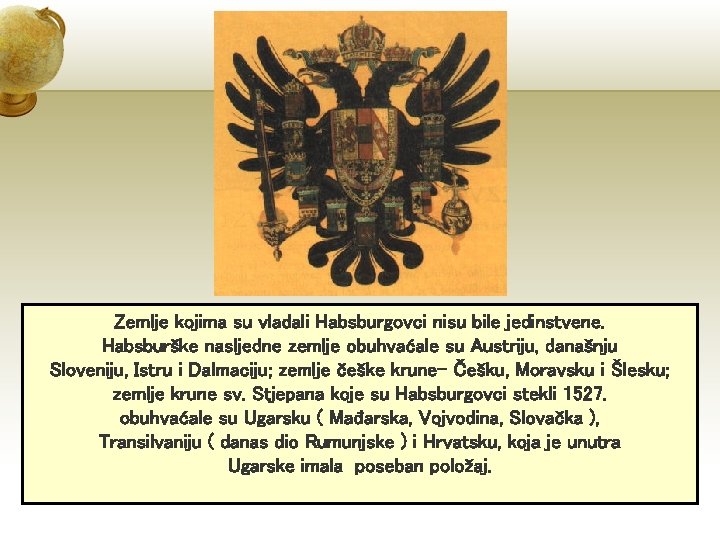 Zemlje kojima su vladali Habsburgovci nisu bile jedinstvene. Habsburške nasljedne zemlje obuhvaćale su Austriju,