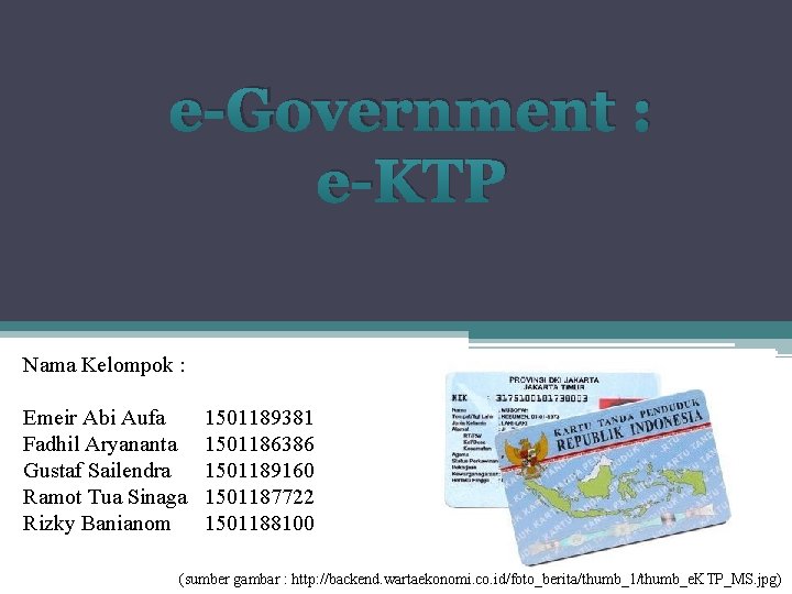 e-Government : e-KTP Nama Kelompok : Emeir Abi Aufa Fadhil Aryananta Gustaf Sailendra Ramot