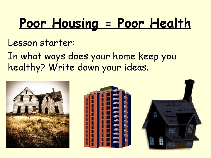 Poor Housing = Poor Health Lesson starter: In what ways does your home keep