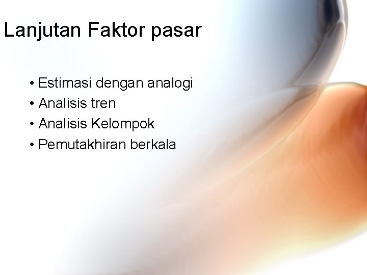 Lanjutan Faktor pasar • Estimasi dengan analogi • Analisis tren • Analisis Kelompok •