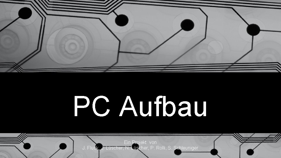 PC Aufbau Ein Projekt von J. Fluck, J. Lüscher, N. Lüscher, P. Rolli, S.