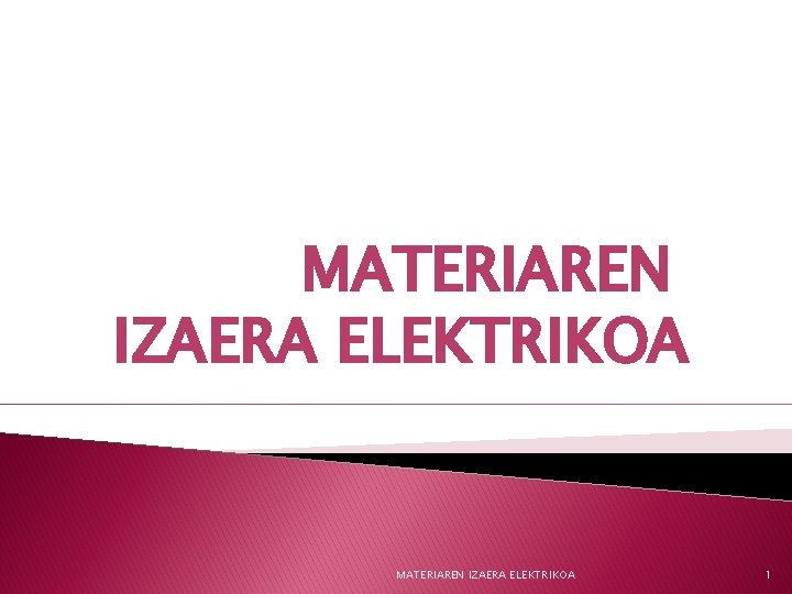 MATERIAREN IZAERA ELEKTRIKOA 1 