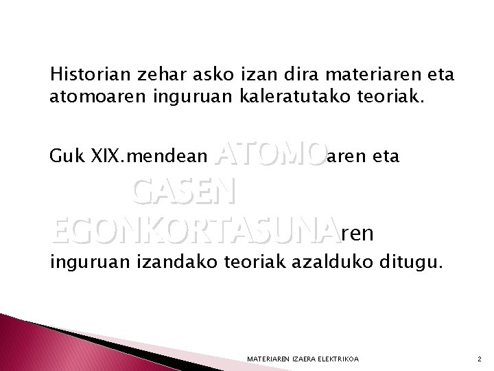 Historian zehar asko izan dira materiaren eta atomoaren inguruan kaleratutako teoriak. Guk XIX. mendean