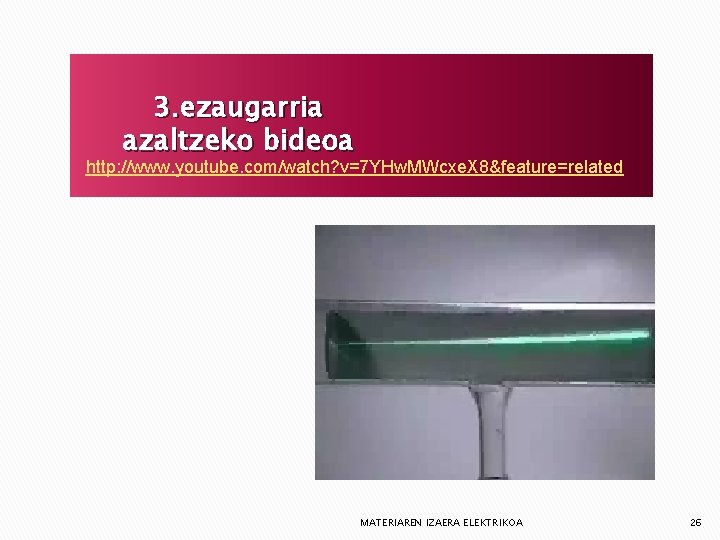 3. ezaugarria azaltzeko bideoa http: //www. youtube. com/watch? v=7 YHw. MWcxe. X 8&feature=related MATERIAREN