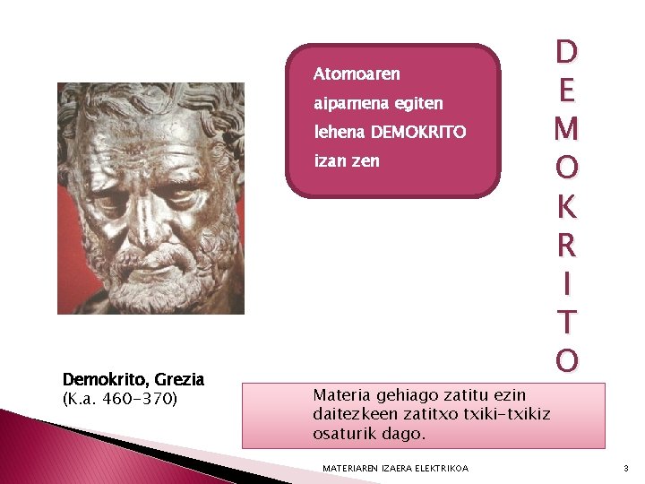 Atomoaren aipamena egiten lehena DEMOKRITO izan zen Demokrito, Grezia (K. a. 460 -370) Materia