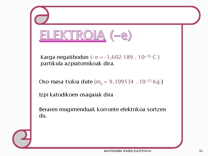 ELEKTROIA (-e) Karga negatibodun (-e =-1, 602 189. 10 -19 C ) partikula azpiatomikoak