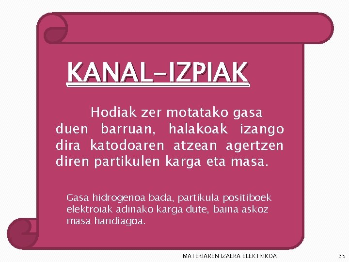 KANAL-IZPIAK Hodiak zer motatako gasa duen barruan, halakoak izango dira katodoaren atzean agertzen diren