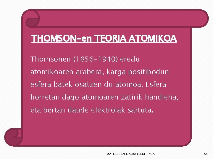 THOMSON-en TEORIA ATOMIKOA Thomsonen (1856 -1940) eredu atomikoaren arabera, karga positibodun esfera batek osatzen