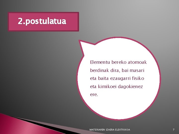 2. postulatua Elementu bereko atomoak berdinak dira, bai masari eta baita ezaugarri fisiko eta