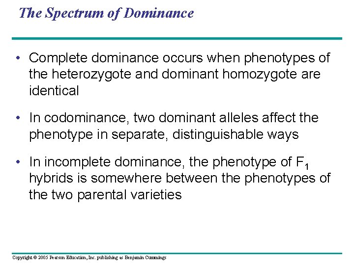The Spectrum of Dominance • Complete dominance occurs when phenotypes of the heterozygote and