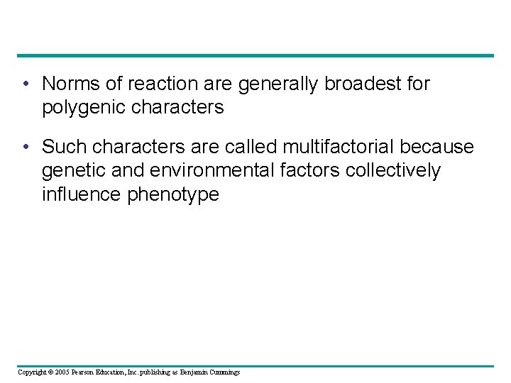  • Norms of reaction are generally broadest for polygenic characters • Such characters
