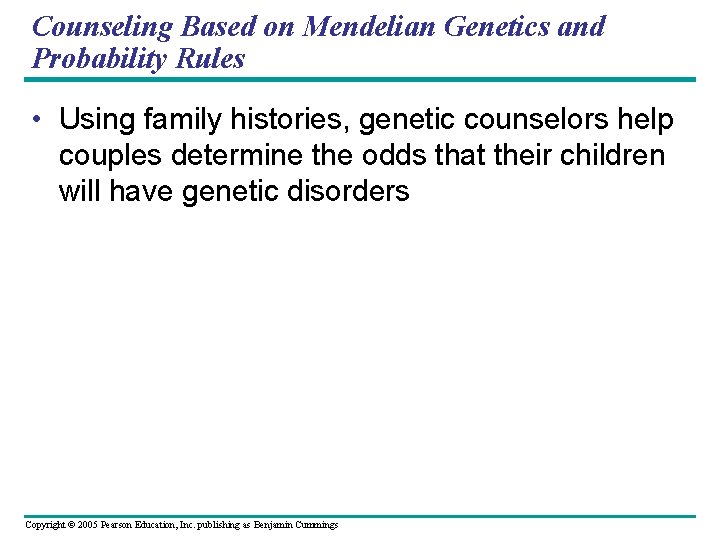 Counseling Based on Mendelian Genetics and Probability Rules • Using family histories, genetic counselors