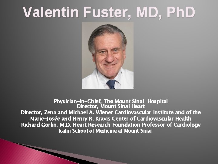 Valentin Fuster, MD, Ph. D Physician-in-Chief, The Mount Sinai Hospital Director, Mount Sinai Heart Valentin Fuster, MD, Ph. D Physician-in-Chief, The Mount Sinai Hospital Director, Mount Sinai Heart