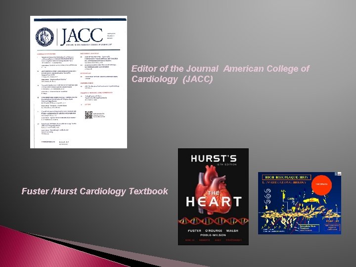 Editor of the Journal American College of Cardiology (JACC) Fuster /Hurst Cardiology Textbook Editor of the Journal American College of Cardiology (JACC) Fuster /Hurst Cardiology Textbook