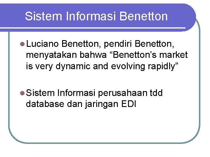 Sistem Informasi Benetton l Luciano Benetton, pendiri Benetton, menyatakan bahwa “Benetton’s market is very