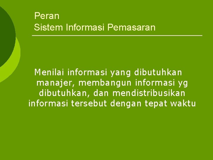 Peran Sistem Informasi Pemasaran Menilai informasi yang dibutuhkan manajer, membangun informasi yg dibutuhkan, dan