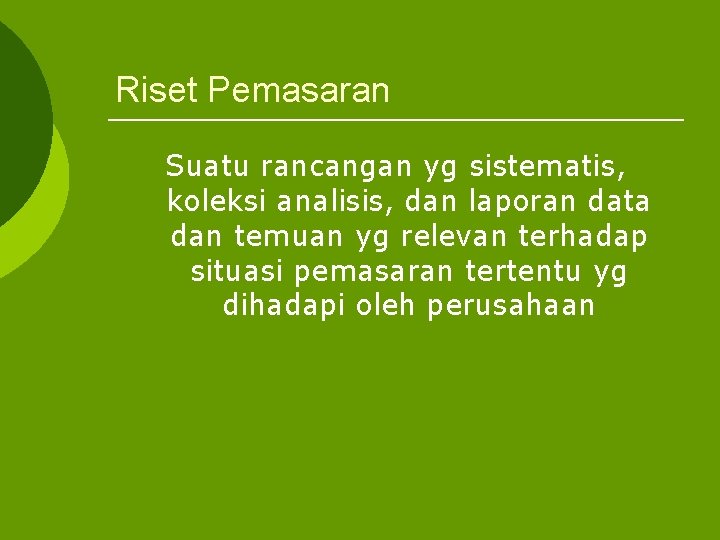 Riset Pemasaran Suatu rancangan yg sistematis, koleksi analisis, dan laporan data dan temuan yg