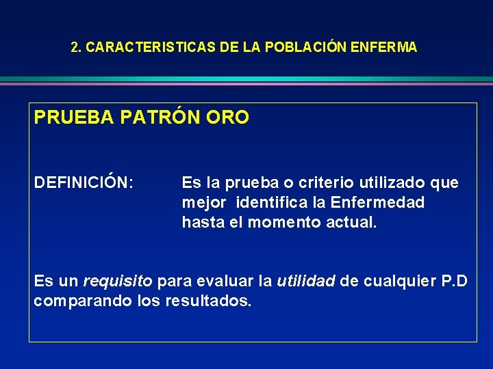 2. CARACTERISTICAS DE LA POBLACIÓN ENFERMA PRUEBA PATRÓN ORO DEFINICIÓN: Es la prueba o