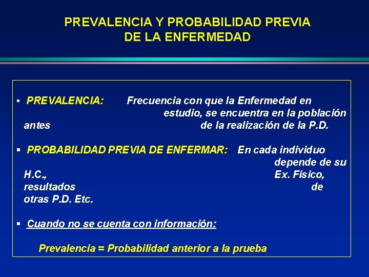 PREVALENCIA Y PROBABILIDAD PREVIA DE LA ENFERMEDAD § PREVALENCIA: antes Frecuencia con que la