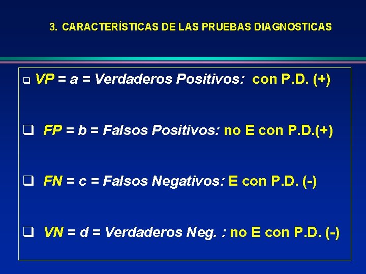 3. CARACTERÍSTICAS DE LAS PRUEBAS DIAGNOSTICAS q VP = a = Verdaderos Positivos: con