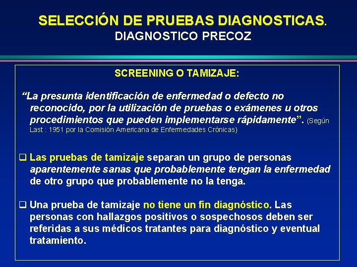 SELECCIÓN DE PRUEBAS DIAGNOSTICAS. DIAGNOSTICO PRECOZ SCREENING O TAMIZAJE: “La presunta identificación de enfermedad