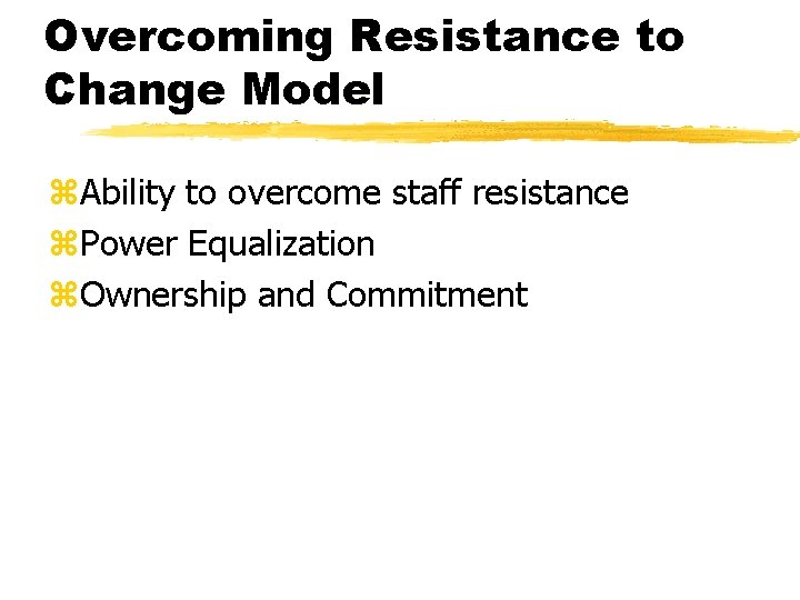 Overcoming Resistance to Change Model z. Ability to overcome staff resistance z. Power Equalization