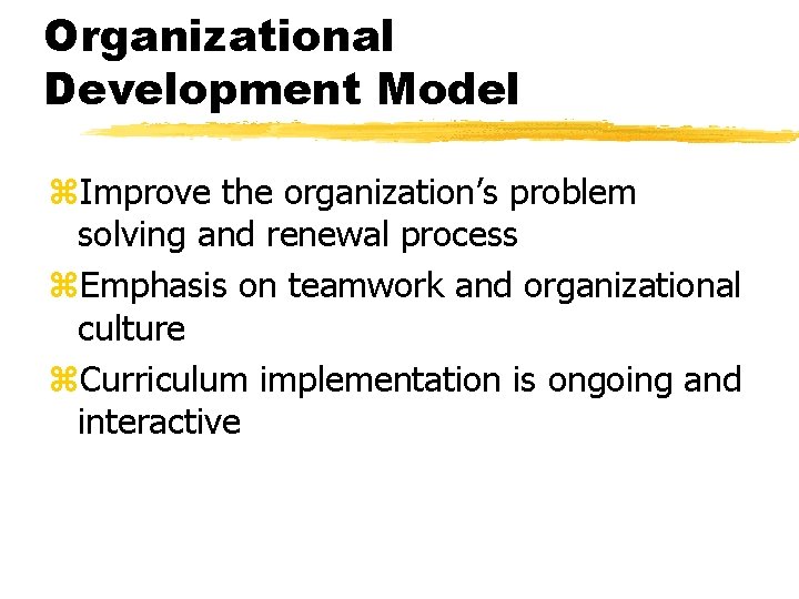 Organizational Development Model z. Improve the organization’s problem solving and renewal process z. Emphasis