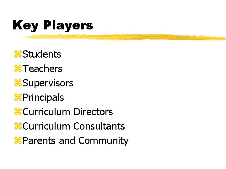 Key Players z. Students z. Teachers z. Supervisors z. Principals z. Curriculum Directors z.