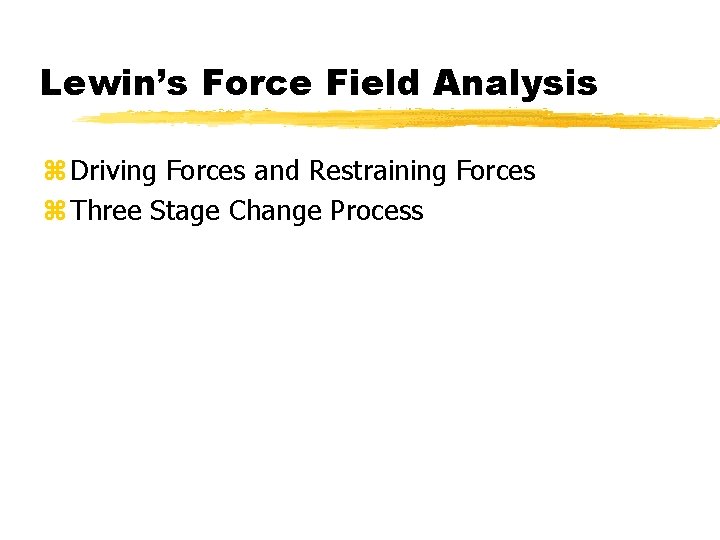 Lewin’s Force Field Analysis z Driving Forces and Restraining Forces z Three Stage Change