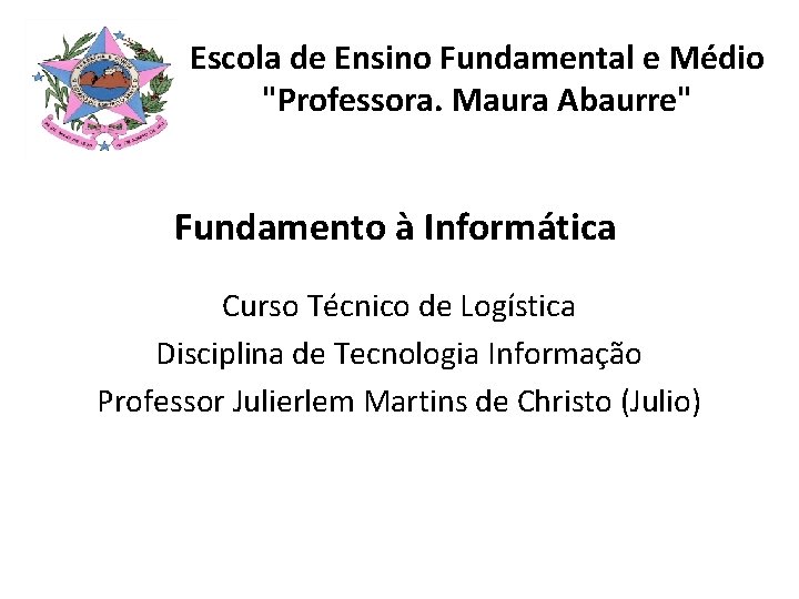 Escola de Ensino Fundamental e Médio "Professora. Maura Abaurre" Fundamento à Informática Curso Técnico