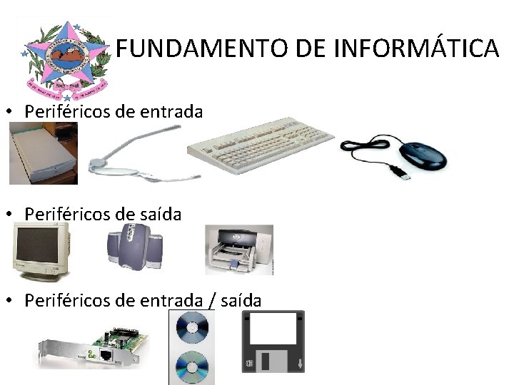 FUNDAMENTO DE INFORMÁTICA • Periféricos de entrada • Periféricos de saída • Periféricos de