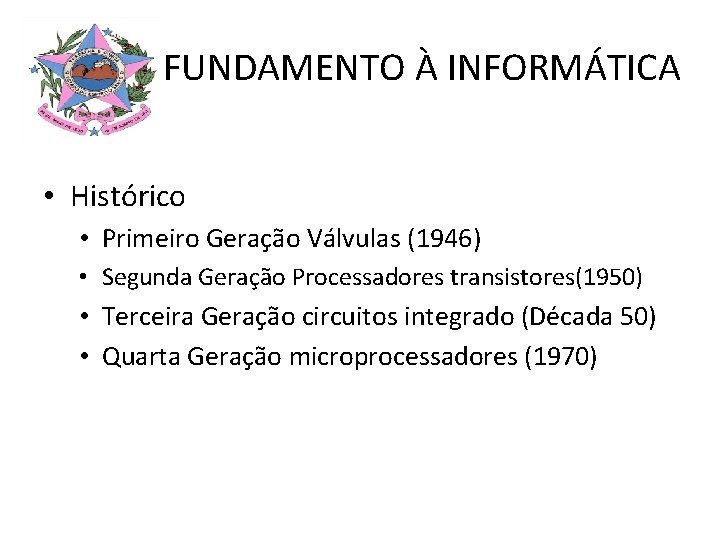 FUNDAMENTO À INFORMÁTICA • Histórico • Primeiro Geração Válvulas (1946) • Segunda Geração Processadores