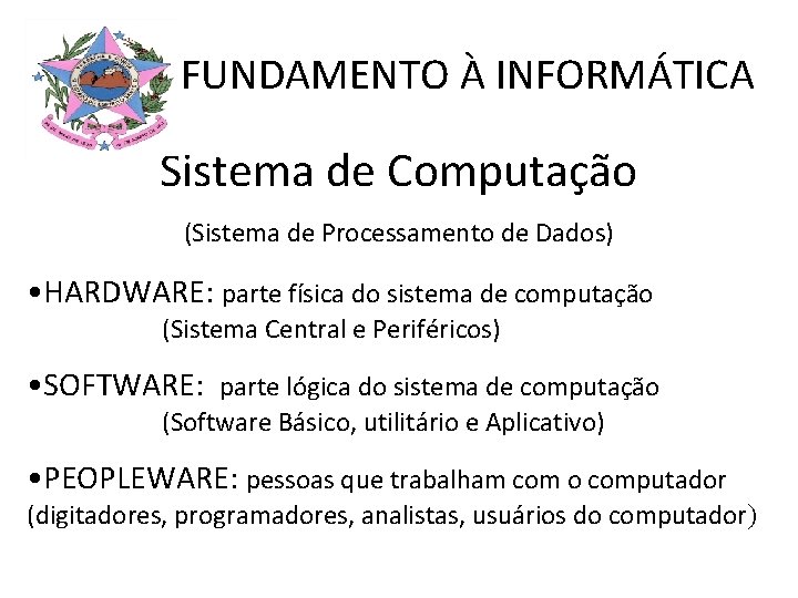 FUNDAMENTO À INFORMÁTICA Sistema de Computação (Sistema de Processamento de Dados) • HARDWARE: parte