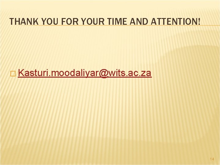 THANK YOU FOR YOUR TIME AND ATTENTION! � Kasturi. moodaliyar@wits. ac. za 14 