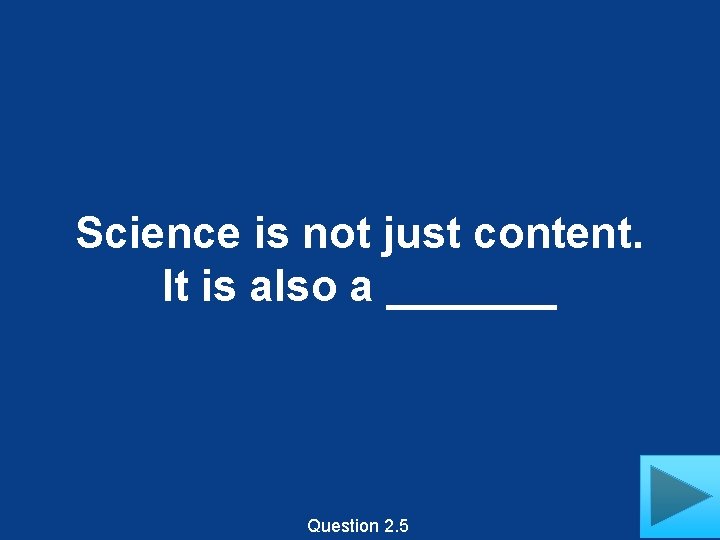 Science is not just content. It is also a _______ Question 2. 5 